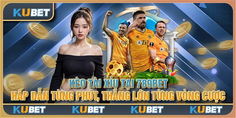 Kèo tài xỉu tại 789Bet – Hấp dẫn từng phút, thắng lớn từng vòng cược