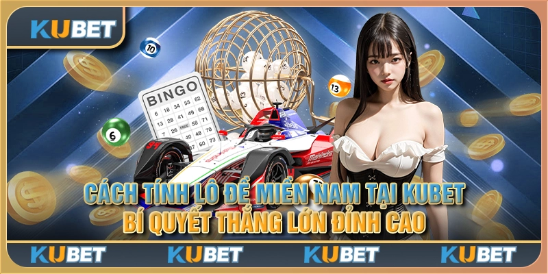 Cách tính lô đề miền Nam tại Kubet: Bí quyết thắng lớn đỉnh cao