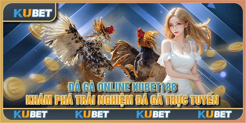 Đá gà online Kubet188: Khám phá trải nghiệm đá gà trực tuyến